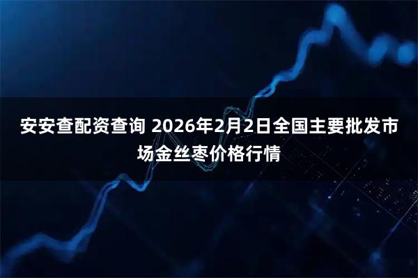 安安查配资查询 2026年2月2日全国主要批发市场金丝枣价格行情
