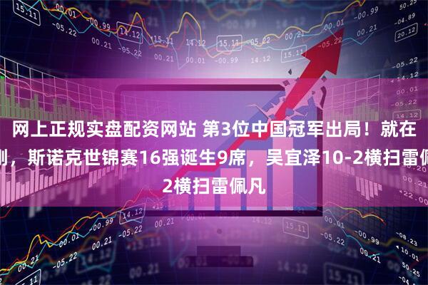 网上正规实盘配资网站 第3位中国冠军出局！就在刚刚，斯诺克世锦赛16强诞生9席，吴宜泽10-2横扫雷佩凡